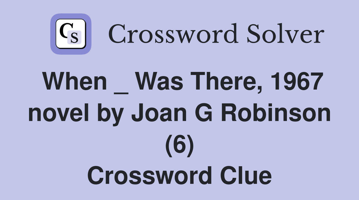 When _ Was There, 1967 novel by Joan G Robinson (6) Crossword Clue