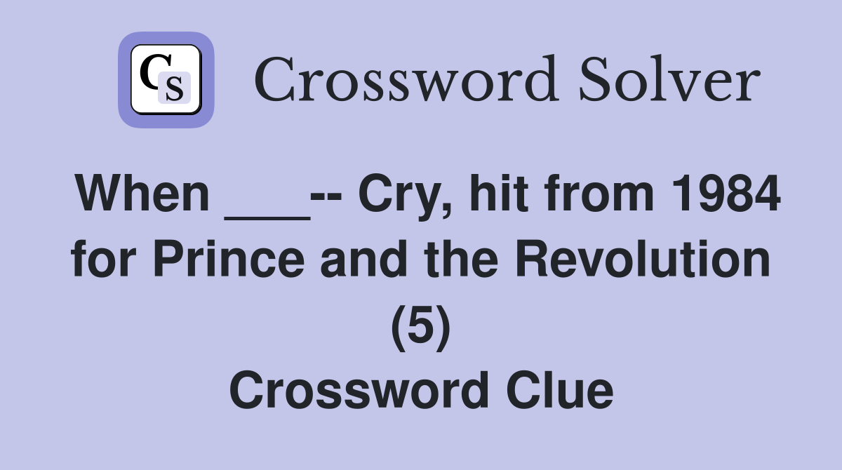When ___-- Cry, hit from 1984 for Prince and the Revolution (5) Crossword Clue