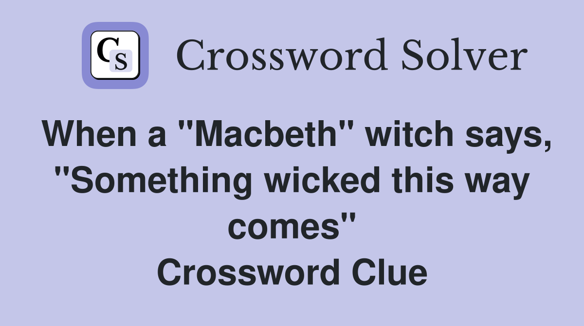 When a "Macbeth" witch says, "Something wicked this way comes" Crossword Clue
