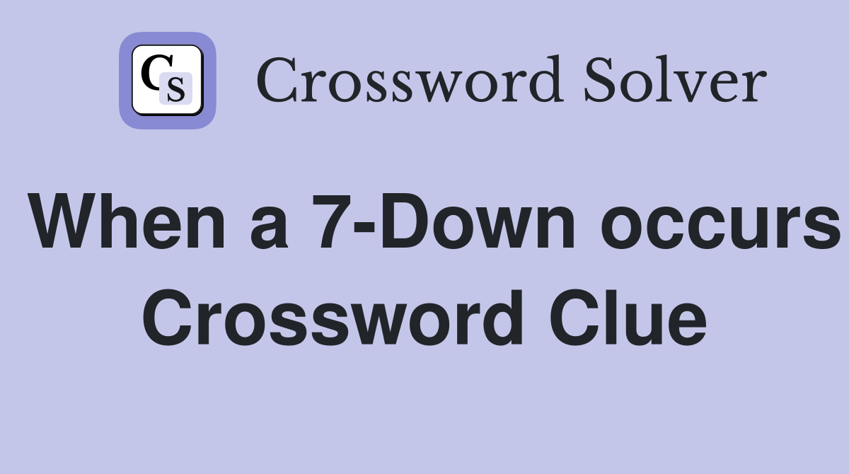 When a 7-Down occurs Crossword Clue