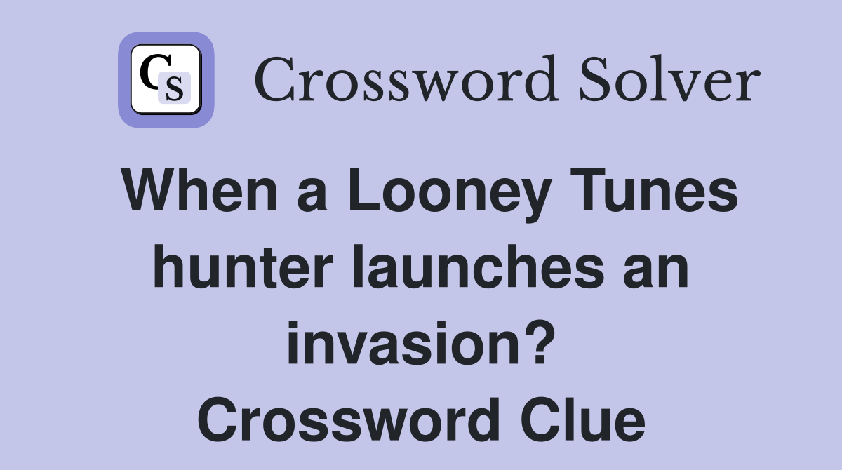 When a Looney Tunes hunter launches an invasion? Crossword Clue