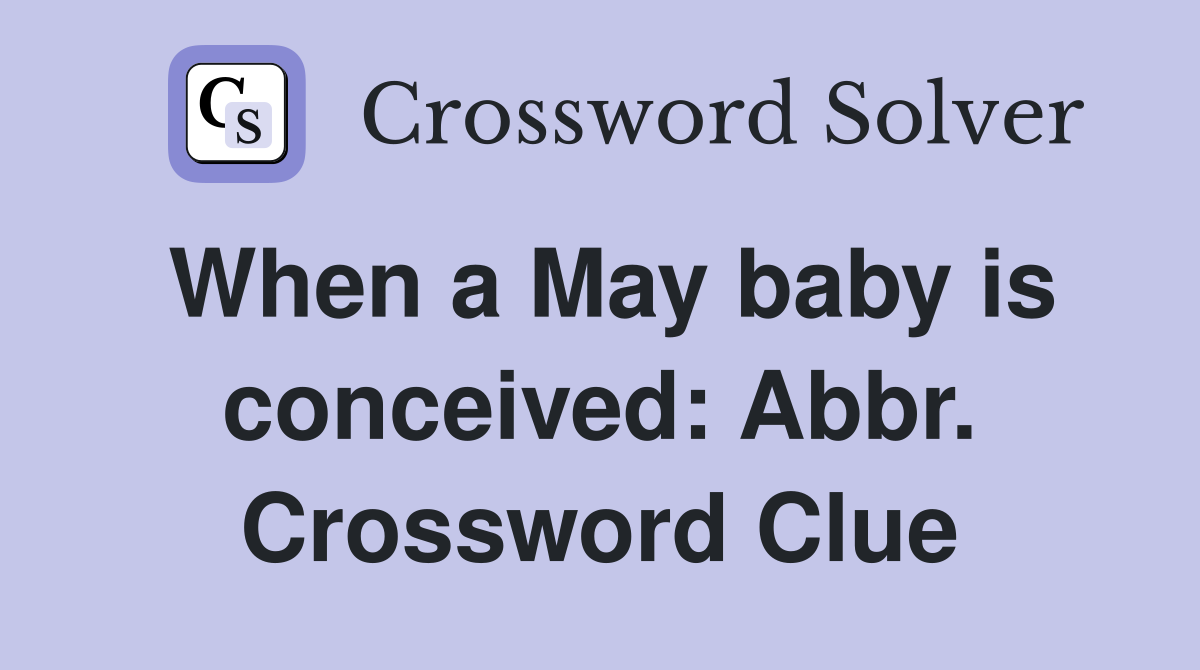 When a May baby is conceived: Abbr. Crossword Clue