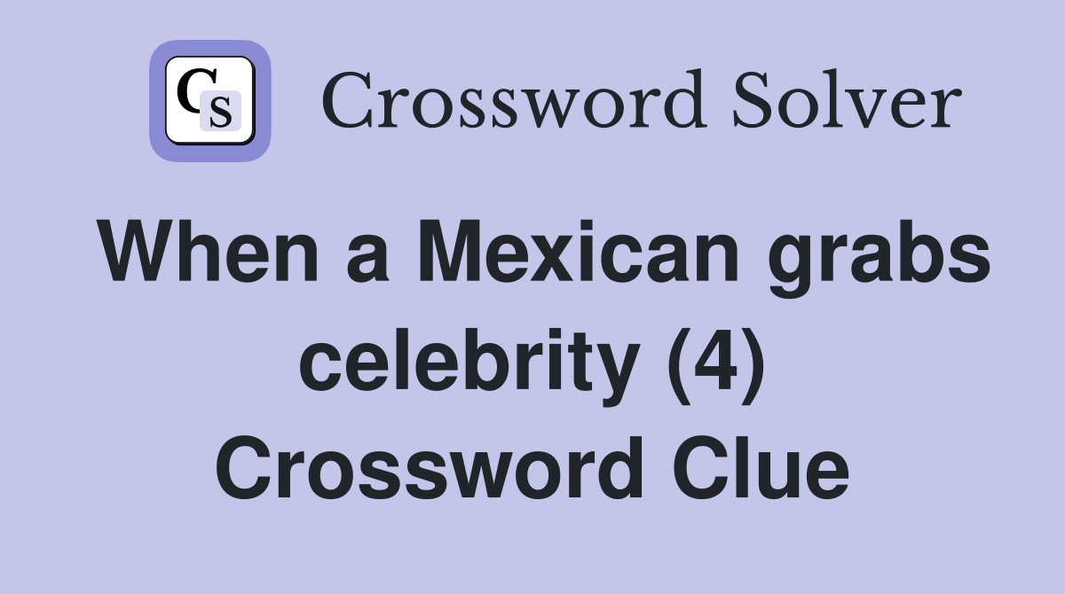 When a Mexican grabs celebrity (4) Crossword Clue