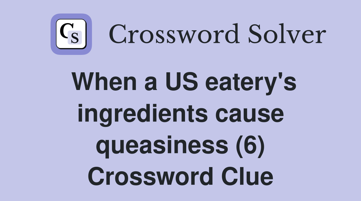 When a US eatery's ingredients cause queasiness (6) Crossword Clue