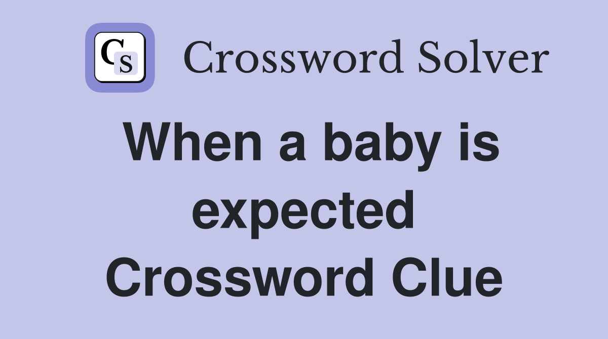 When a baby is expected Crossword Clue