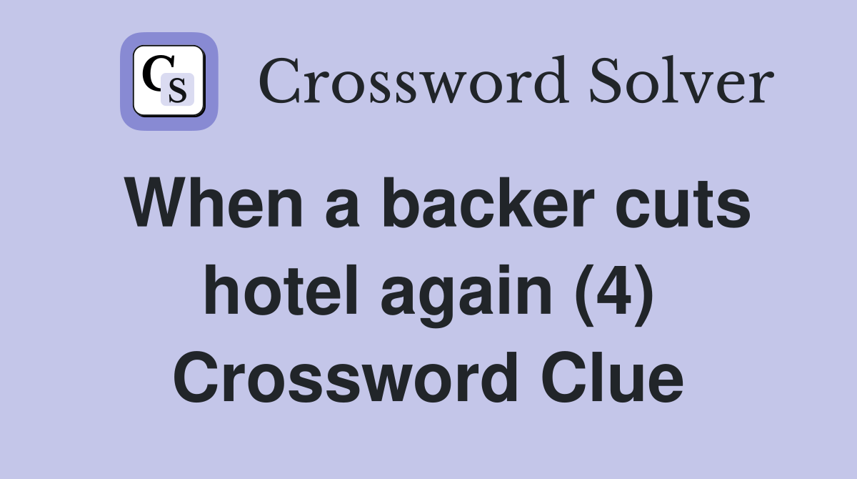 When a backer cuts hotel again (4) Crossword Clue