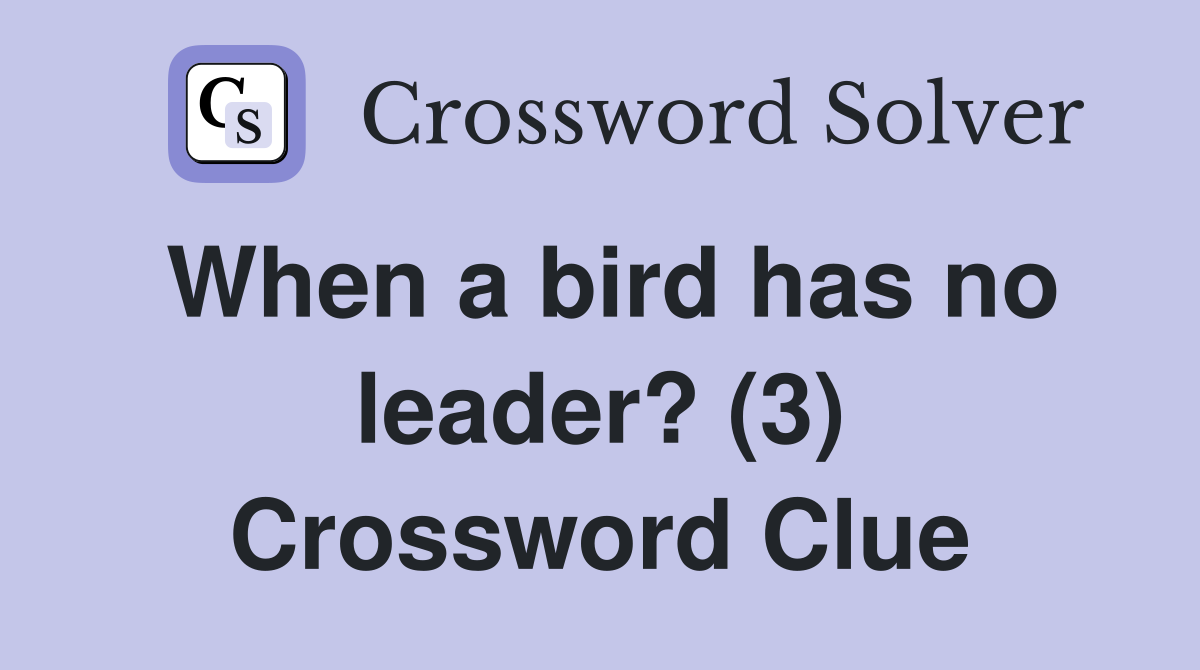 When a bird has no leader? (3) Crossword Clue