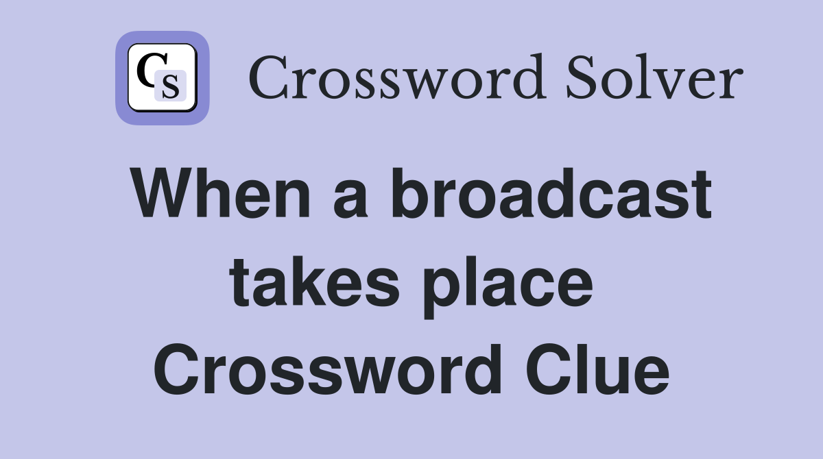When a broadcast takes place Crossword Clue