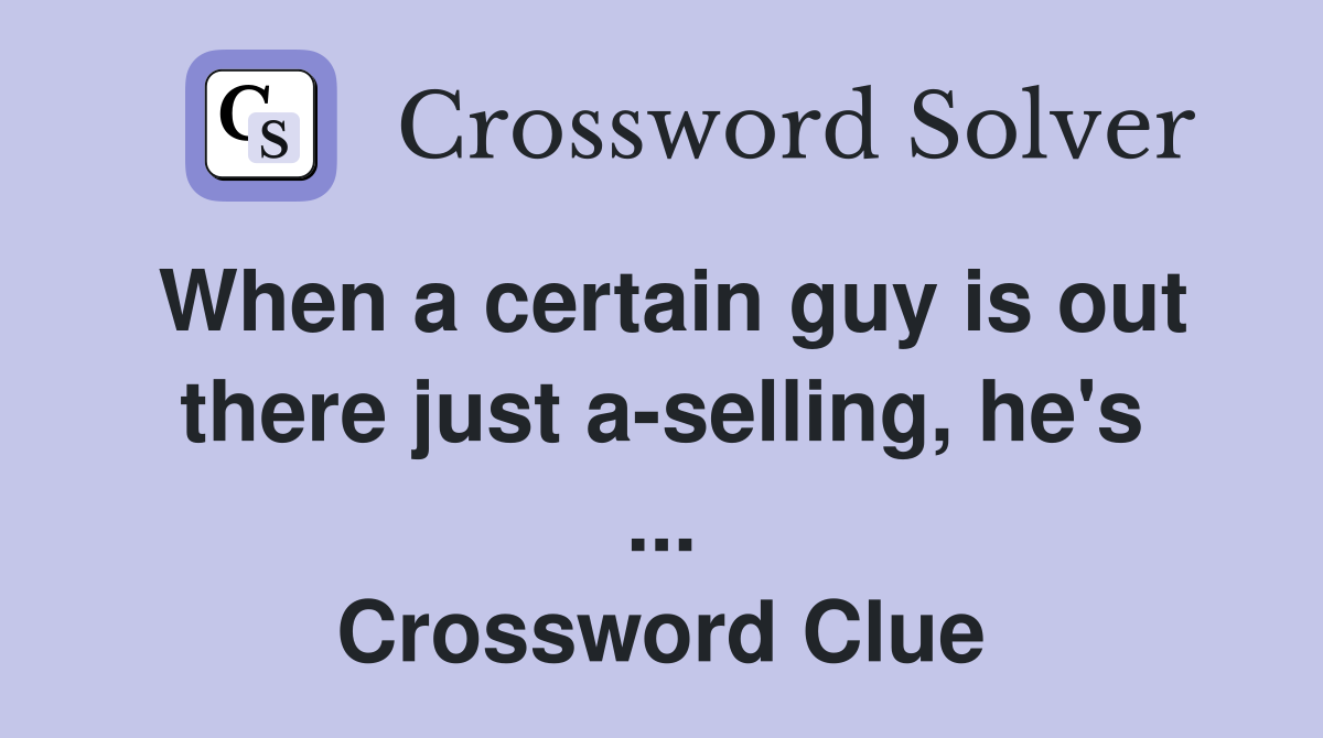 When a certain guy is out there just a-selling, he's ... Crossword Clue