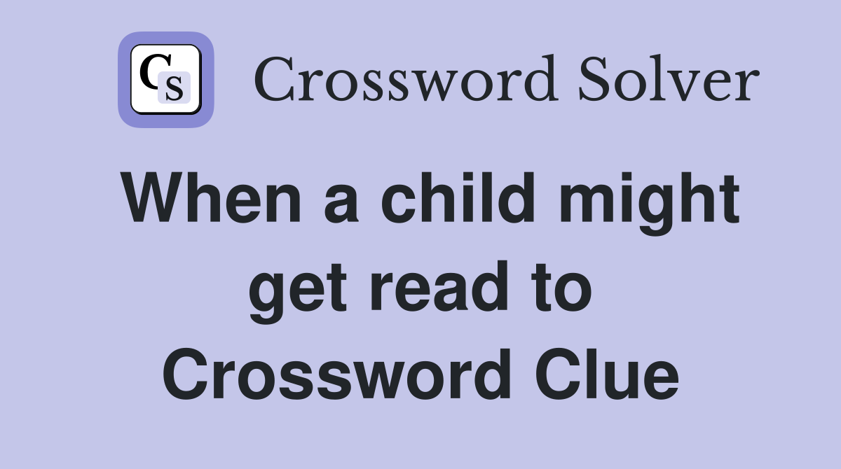 When a child might get read to Crossword Clue