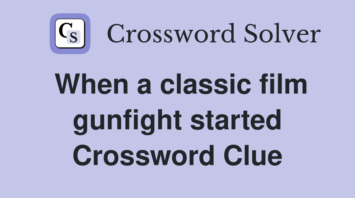 When a classic film gunfight started Crossword Clue