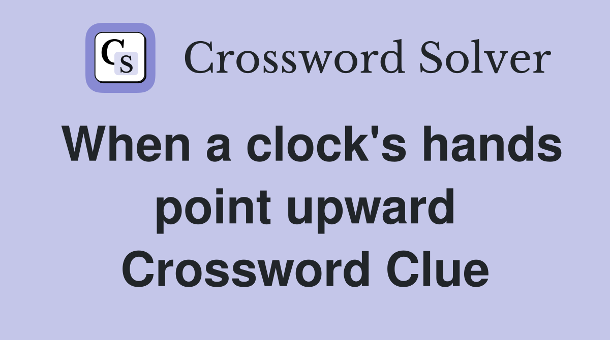 When a clock's hands point upward Crossword Clue