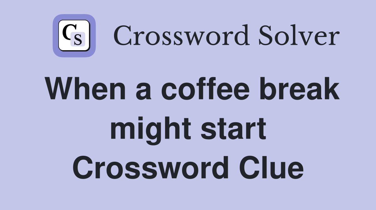 When a coffee break might start Crossword Clue