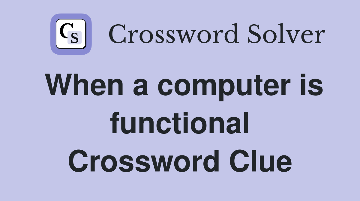 When a computer is functional Crossword Clue