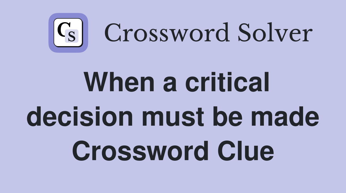 When a critical decision must be made Crossword Clue