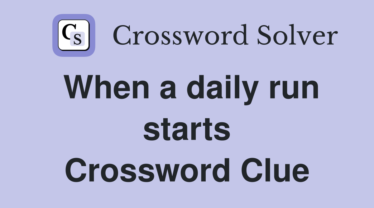 When a daily run starts Crossword Clue