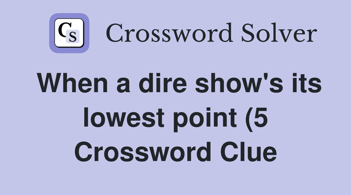 When a dire show #39 s its lowest point (5) Crossword Clue Answers When a dire show #39 s its lowest point (5) Crossword Clue Answers