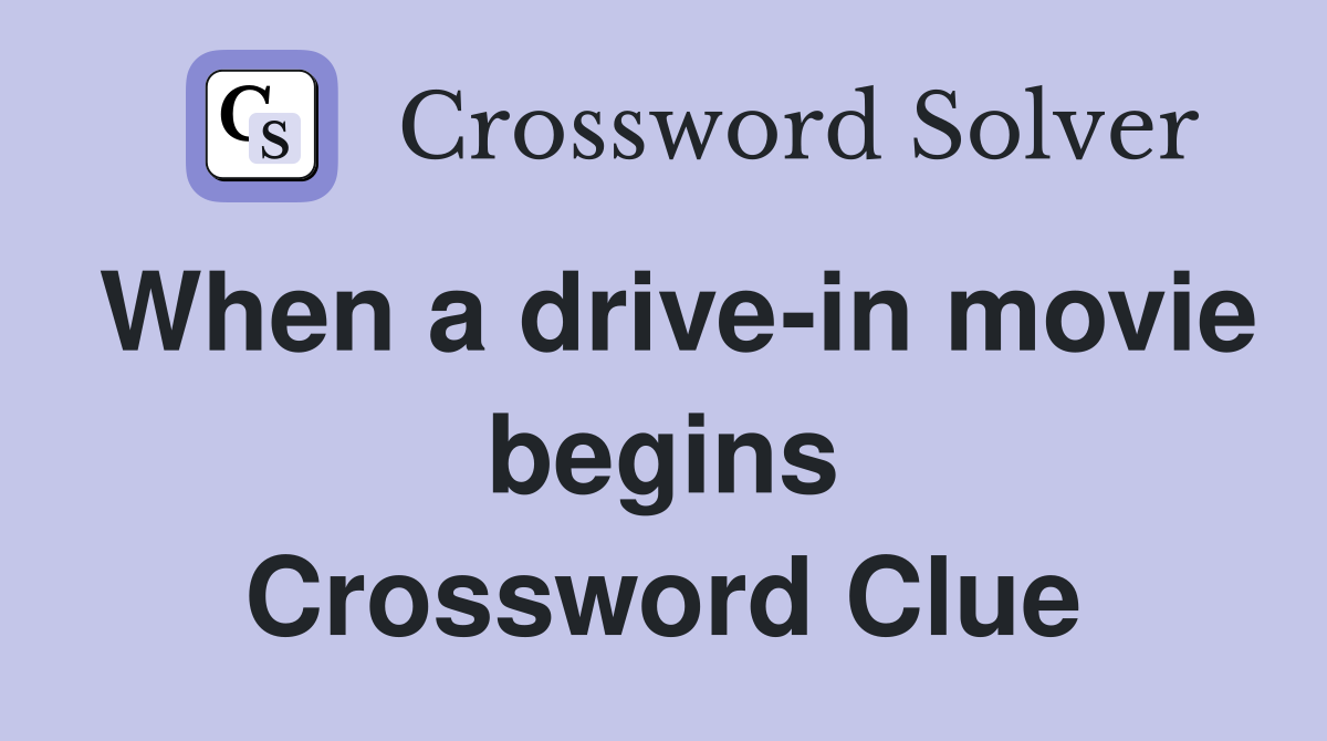 When a drive-in movie begins Crossword Clue