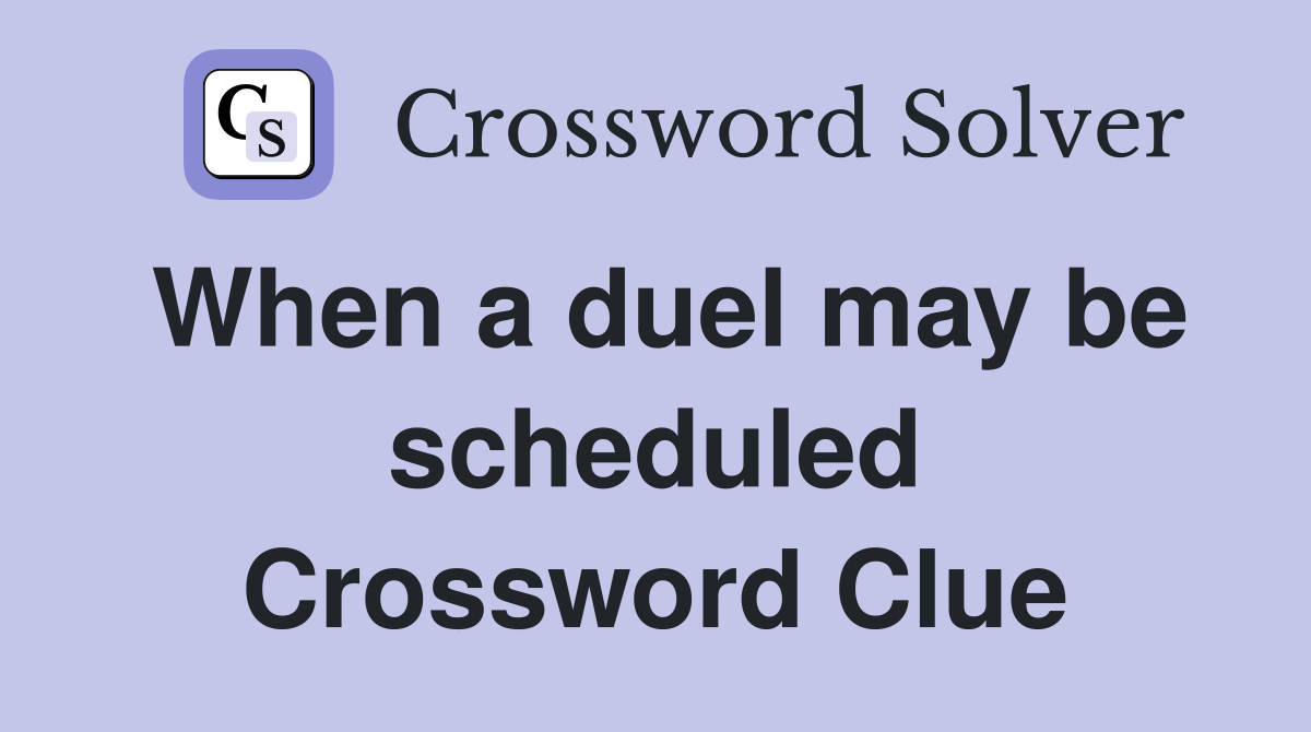 When a duel may be scheduled Crossword Clue