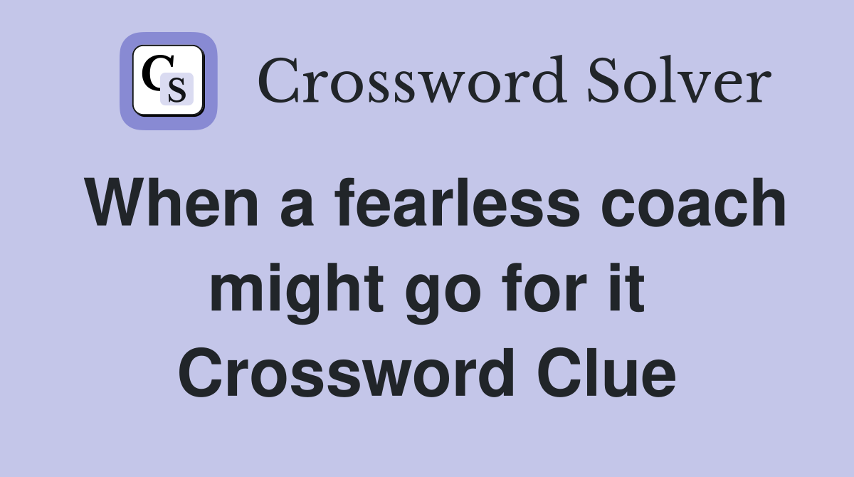 When a fearless coach might go for it Crossword Clue