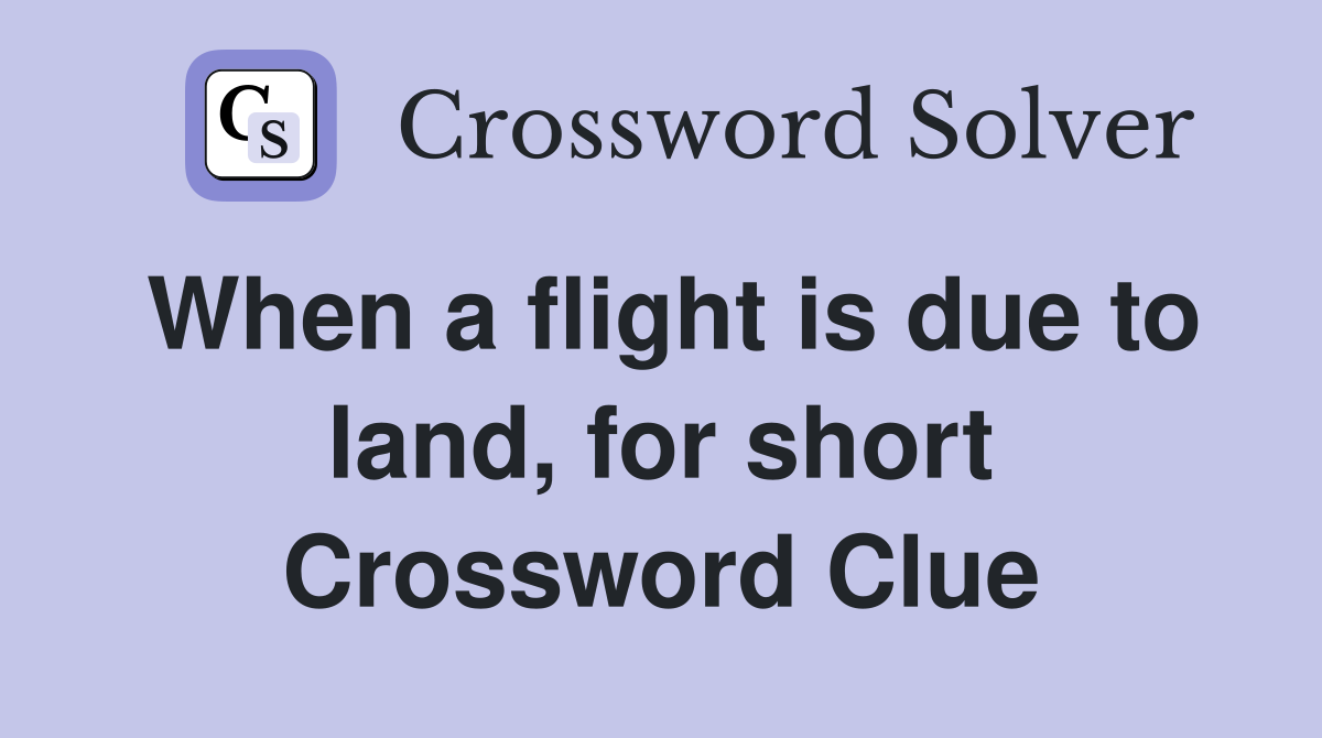 When a flight is due to land, for short Crossword Clue