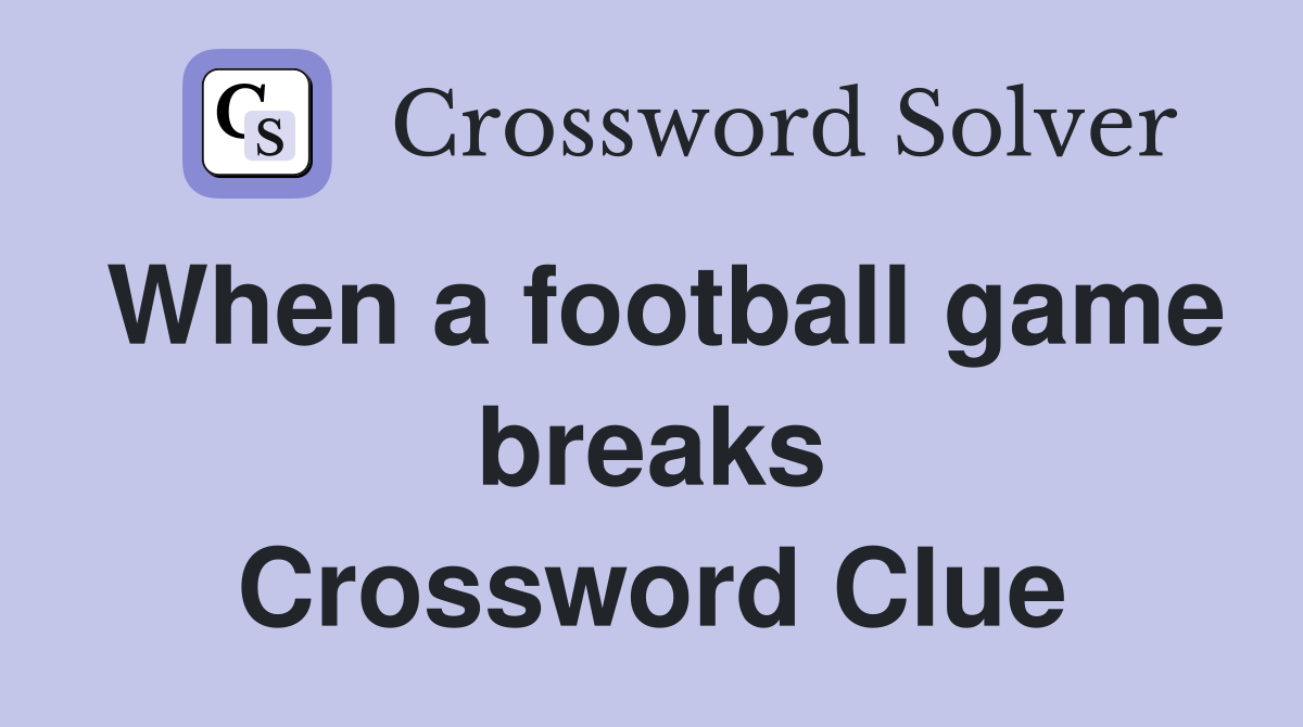 When a football game breaks Crossword Clue