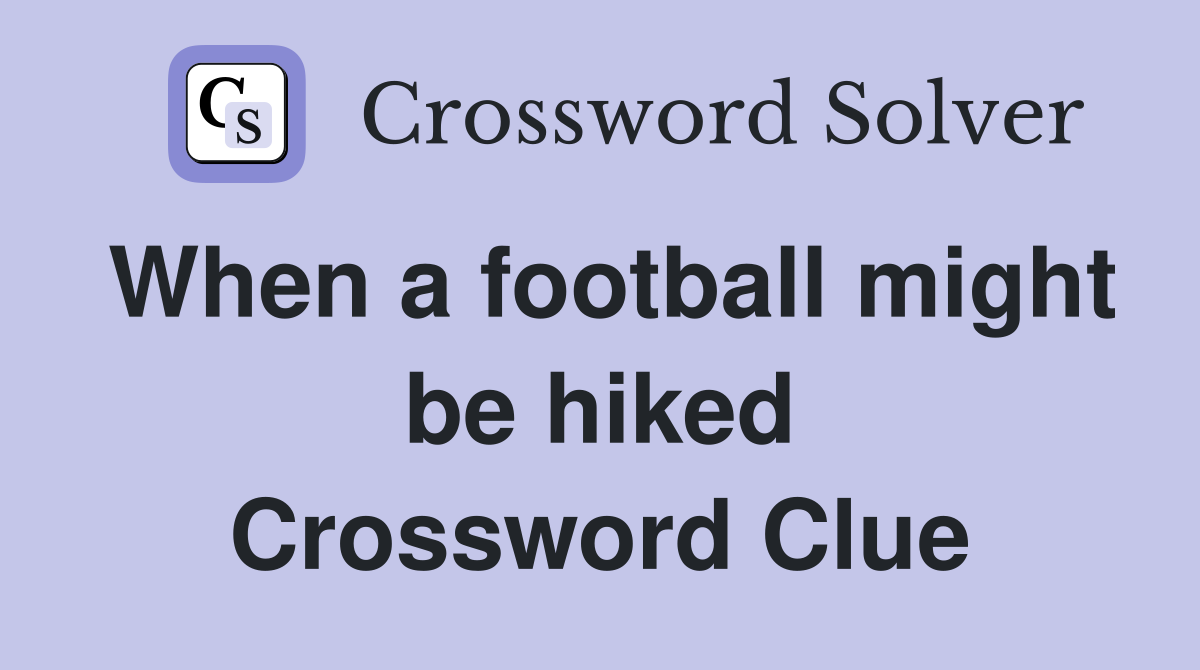 When a football might be hiked Crossword Clue