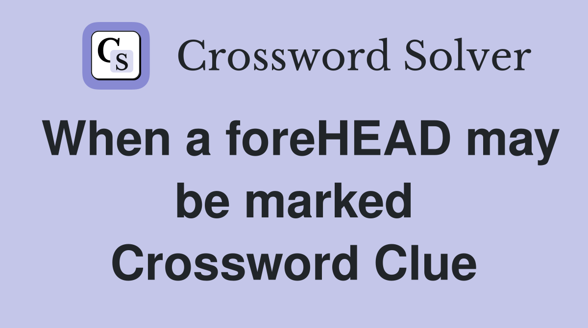 When a foreHEAD may be marked Crossword Clue