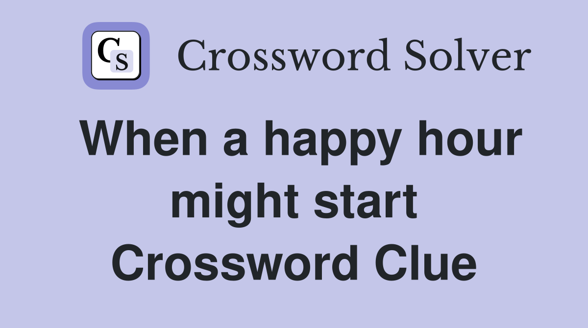 When a happy hour might start Crossword Clue