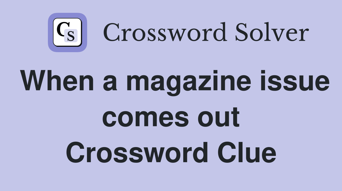 When a magazine issue comes out Crossword Clue