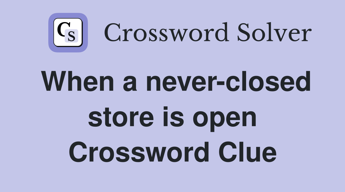 When a never-closed store is open Crossword Clue