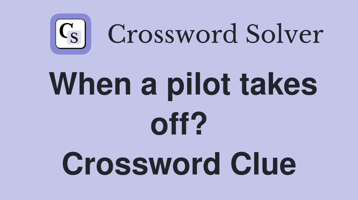 When a pilot takes off? Crossword Clue