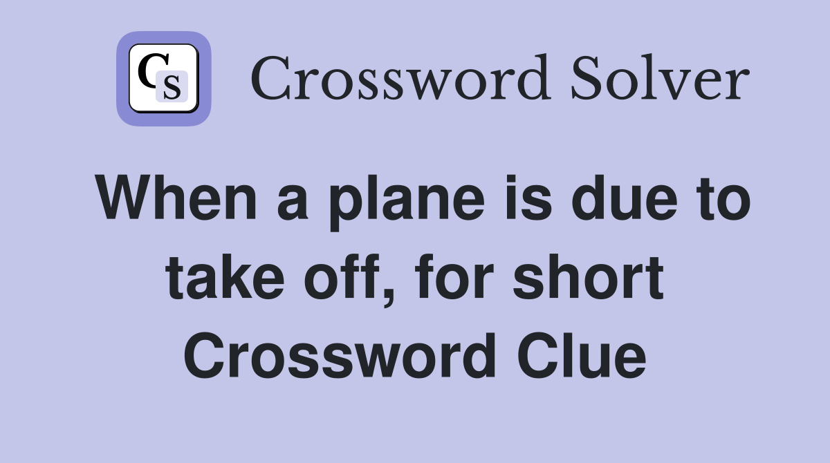 When a plane is due to take off, for short Crossword Clue