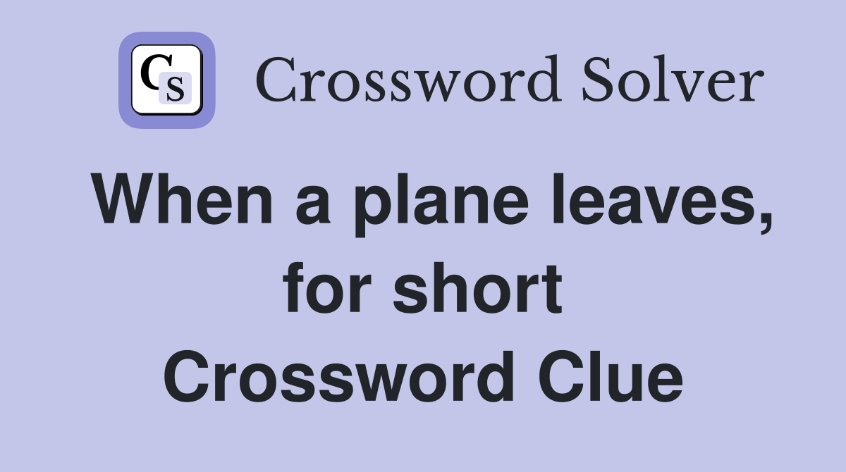 When a plane leaves, for short Crossword Clue