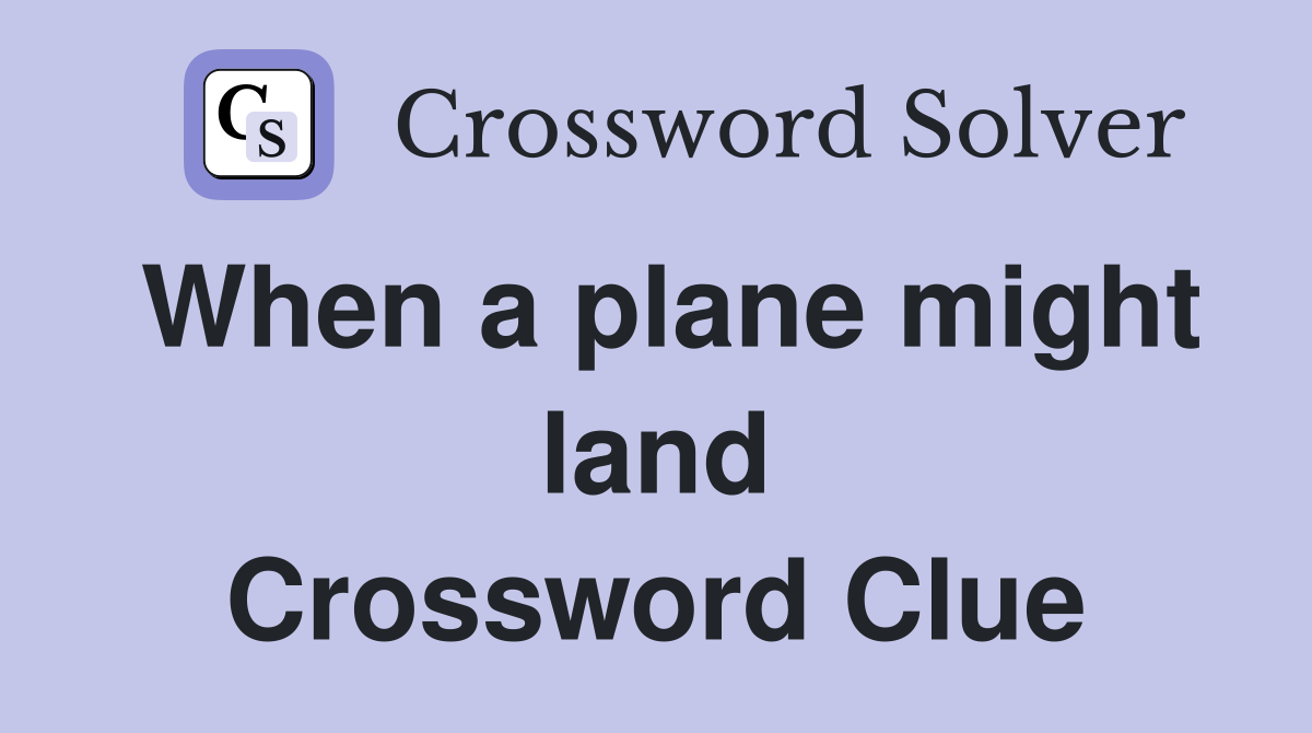 When a plane might land Crossword Clue