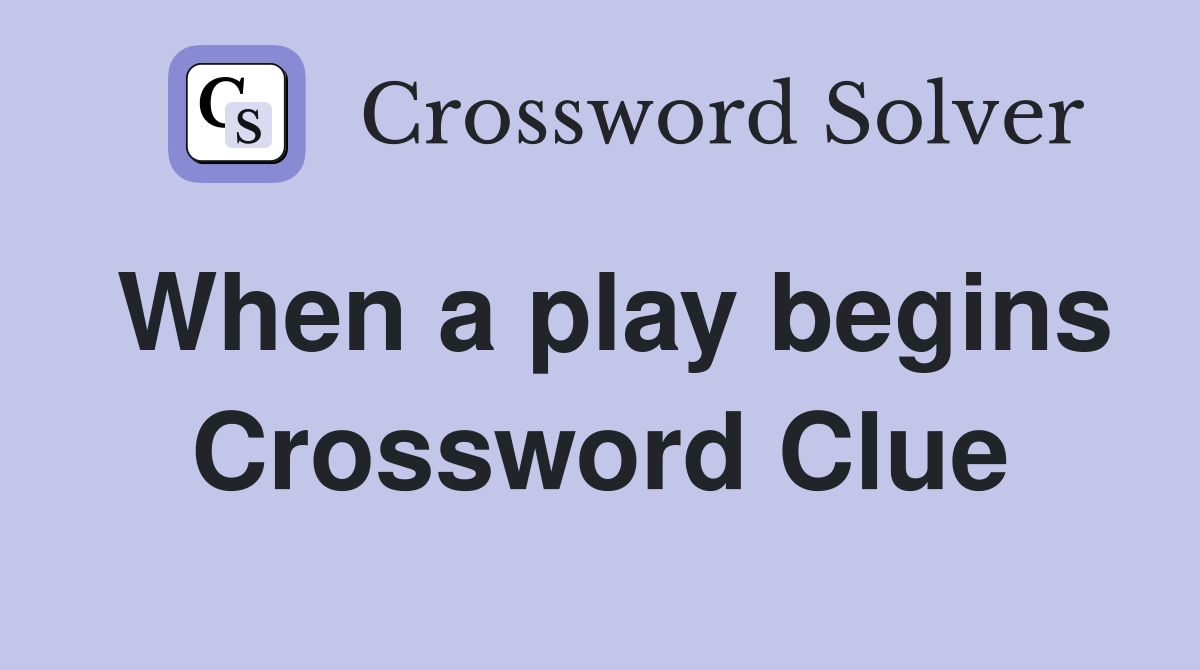 When a play begins Crossword Clue