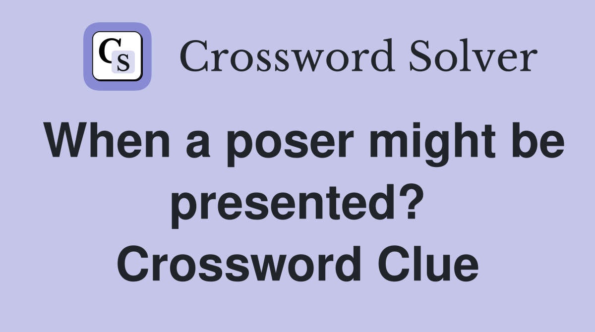 When a poser might be presented? Crossword Clue