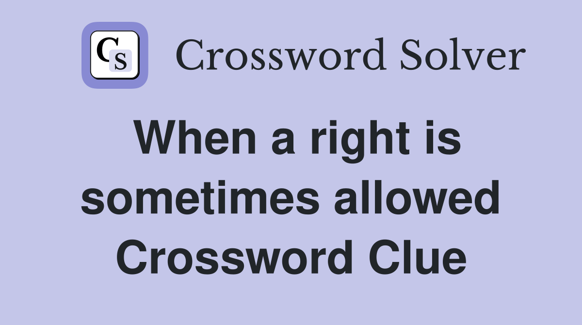 When a right is sometimes allowed Crossword Clue