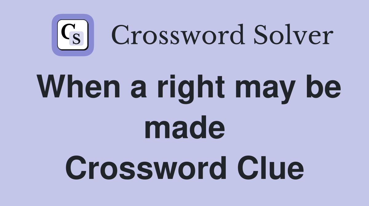 When a right may be made Crossword Clue
