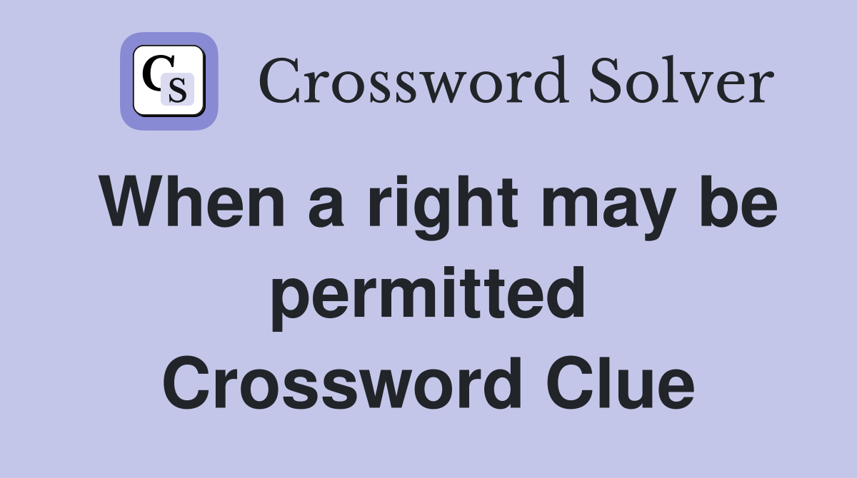 When a right may be permitted Crossword Clue