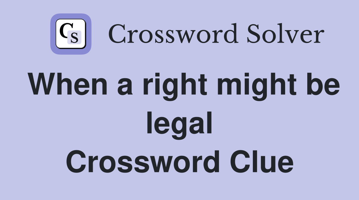 When a right might be legal Crossword Clue