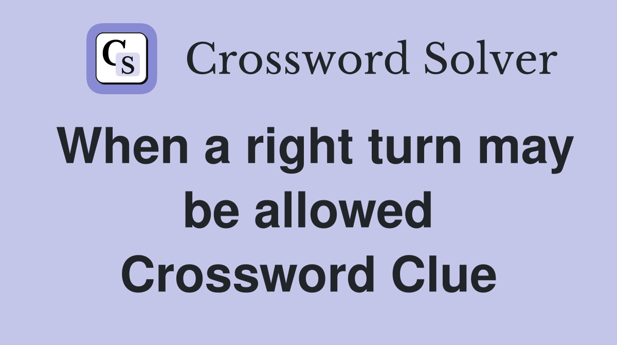 When a right turn may be allowed Crossword Clue