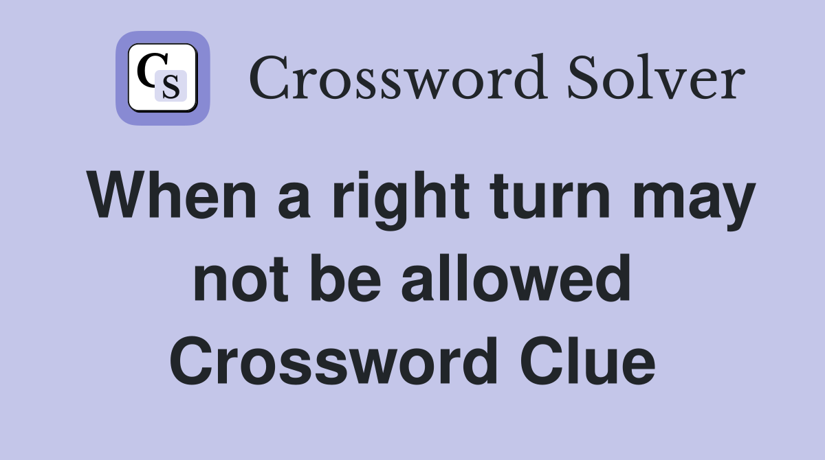 When a right turn may not be allowed Crossword Clue