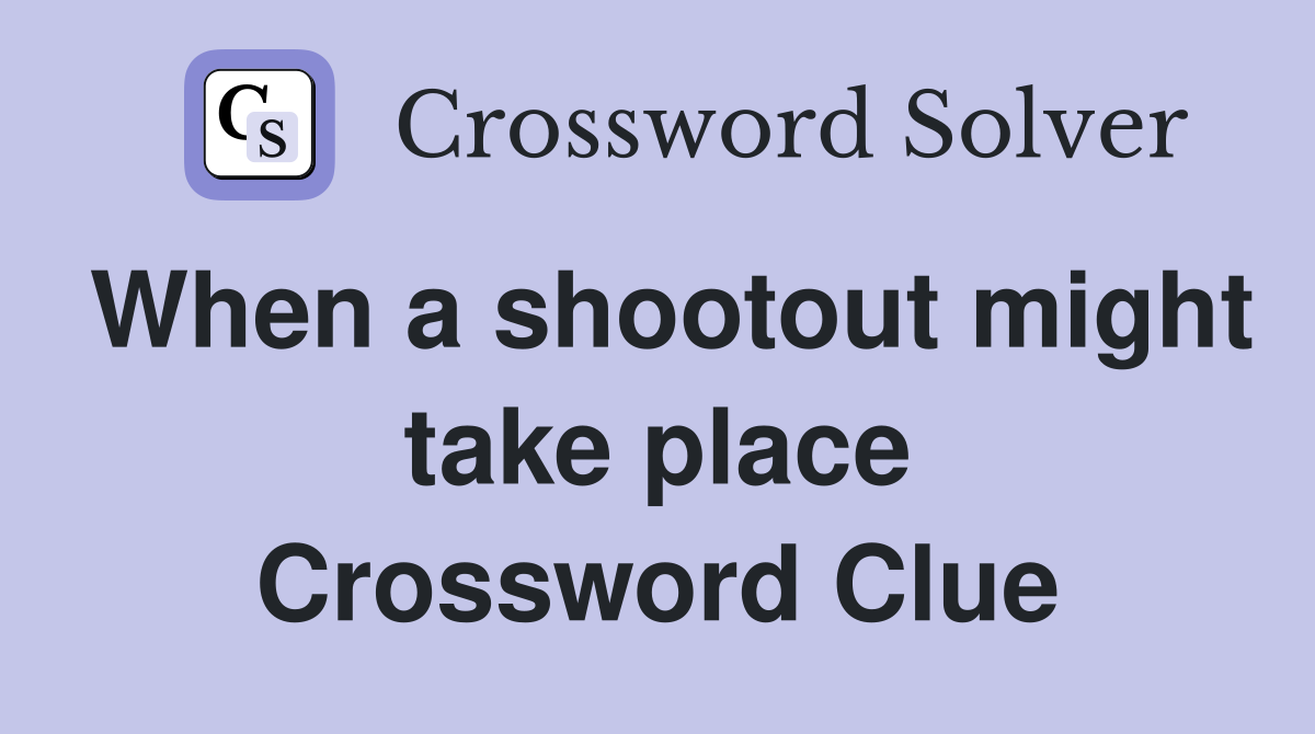 When a shootout might take place Crossword Clue