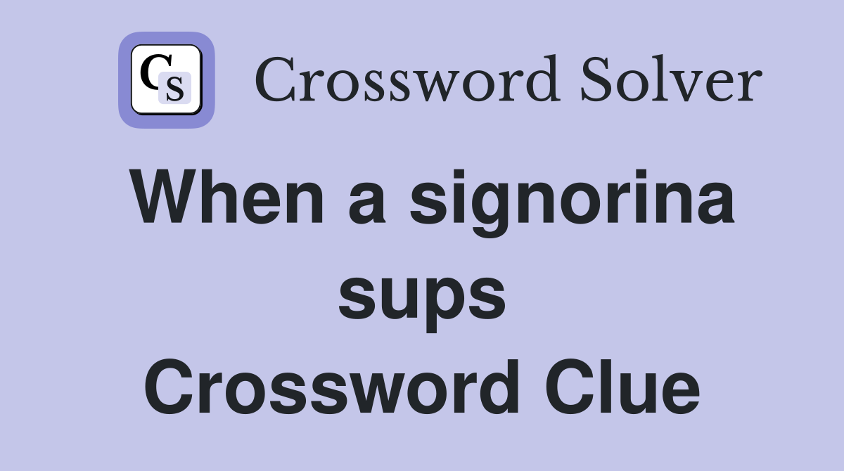 When a signorina sups Crossword Clue