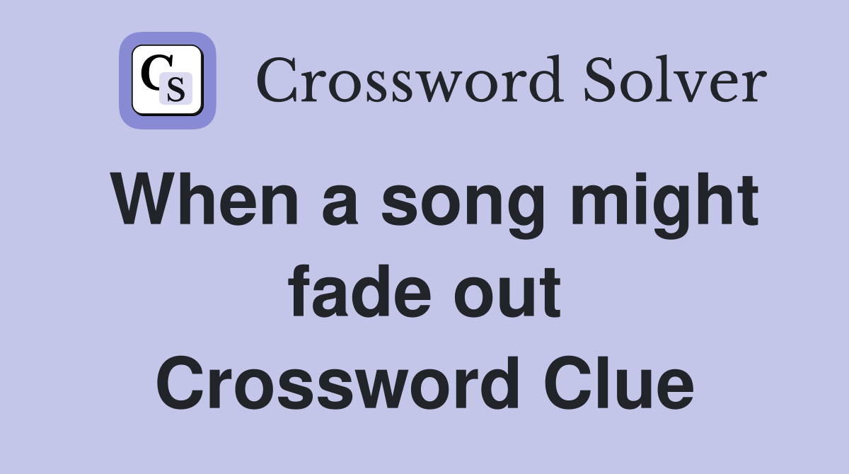 When a song might fade out Crossword Clue