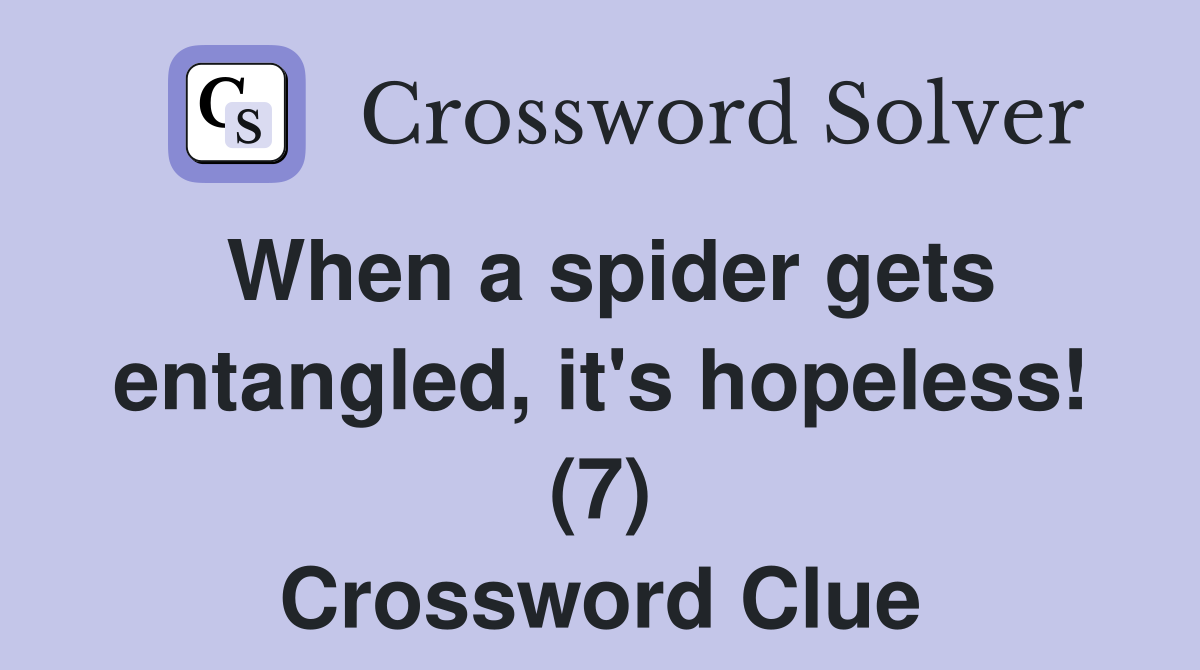 When a spider gets entangled, it's hopeless! (7) Crossword Clue