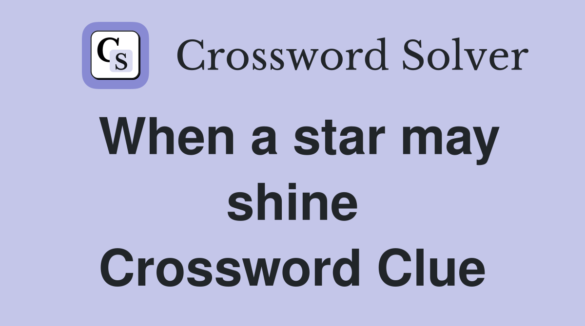 When a star may shine Crossword Clue