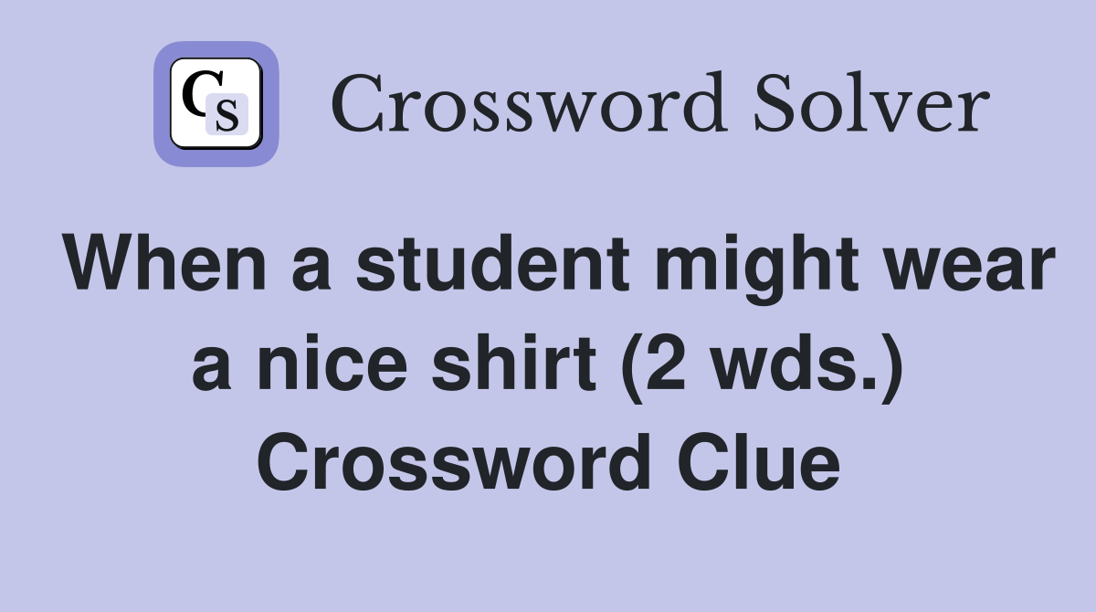 When a student might wear a nice shirt (2 wds.) Crossword Clue
