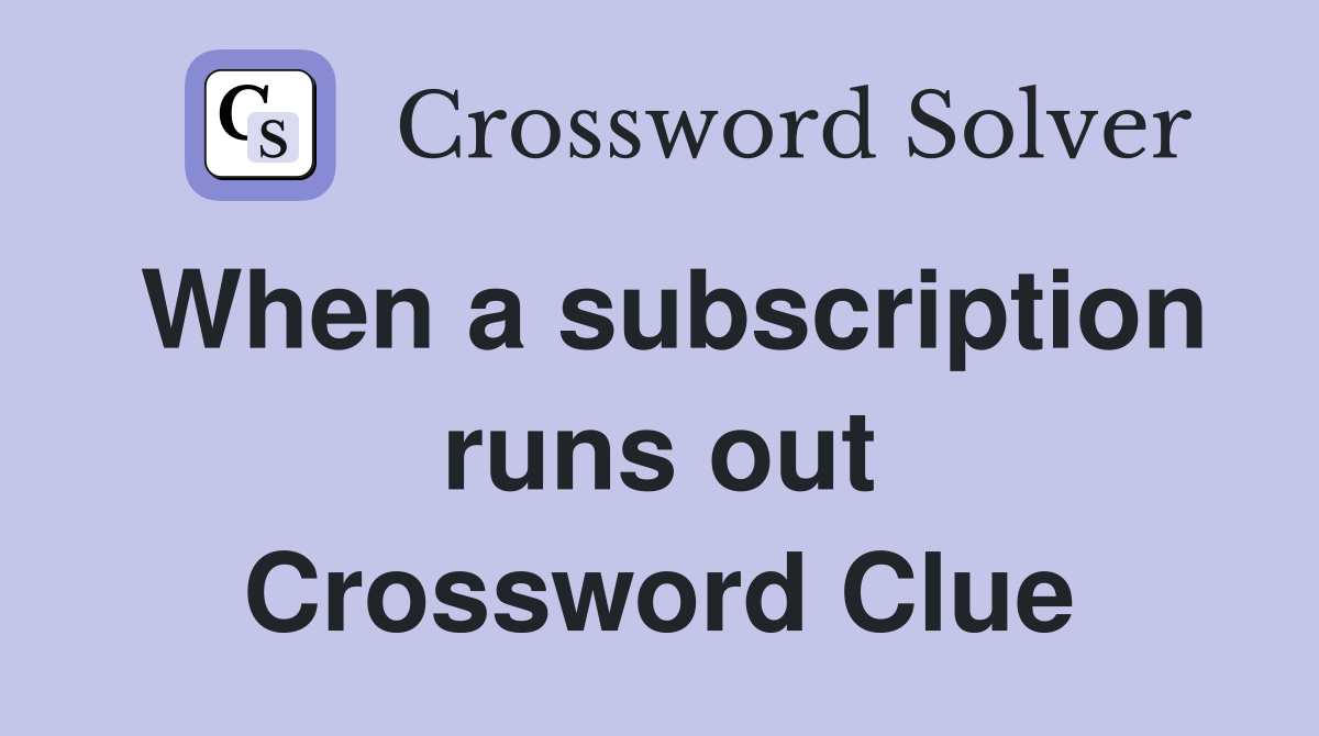 When a subscription runs out Crossword Clue